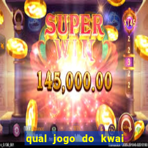 qual jogo do kwai que ganha mais dinheiro